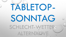 TableTop - Sonntag "Schlecht Wetter - Alternative"